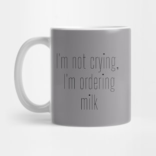 I'm Not Crying, I'm Ordering Milk Mug